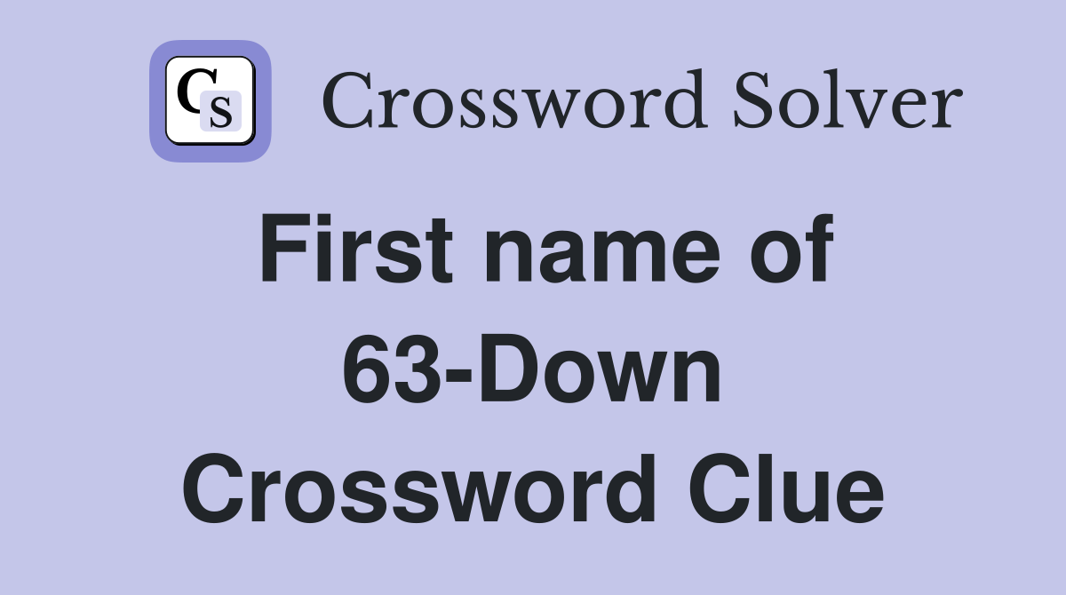 First name of 63-Down Crossword Clue