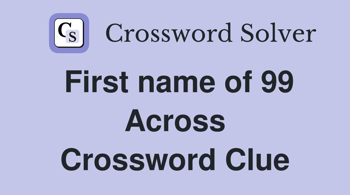 First name of 99 Across Crossword Clue