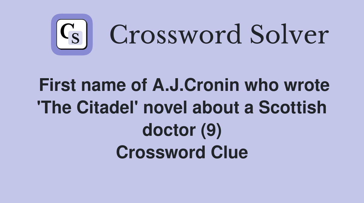 First name of A.J.Cronin who wrote 'The Citadel' novel about a Scottish doctor (9) Crossword Clue