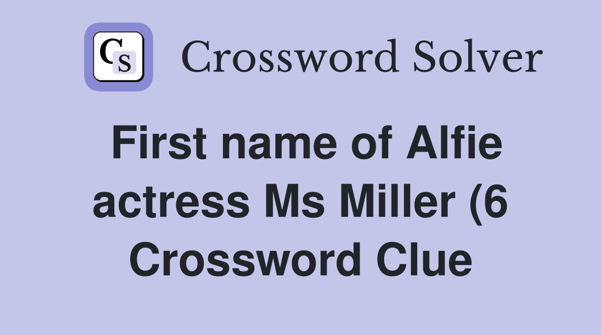 First name of Alfie actress Ms Miller (6) Crossword Clue Answers First name of Alfie actress Ms Miller (6) Crossword Clue Answers
