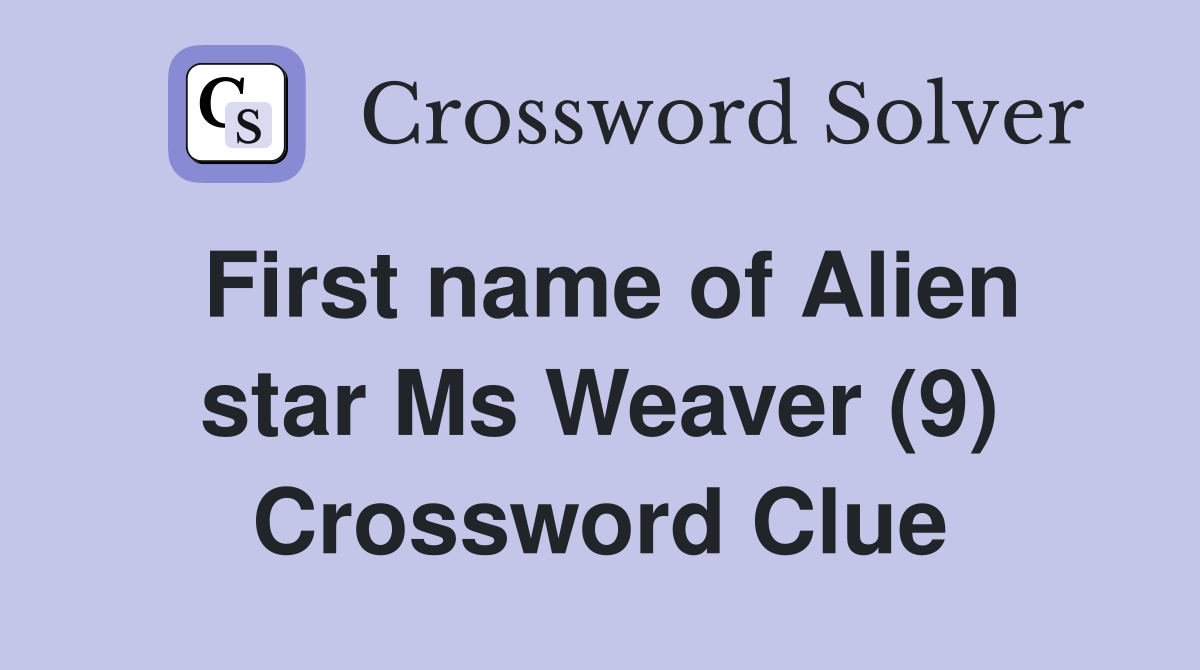 First name of Alien star Ms Weaver (9) Crossword Clue