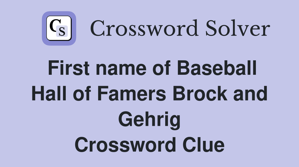 First name of Baseball Hall of Famers Brock and Gehrig Crossword Clue
