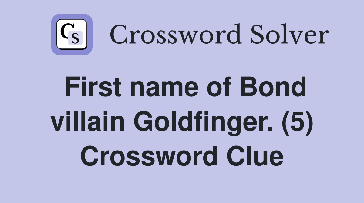 First name of Bond villain Goldfinger. (5) Crossword Clue