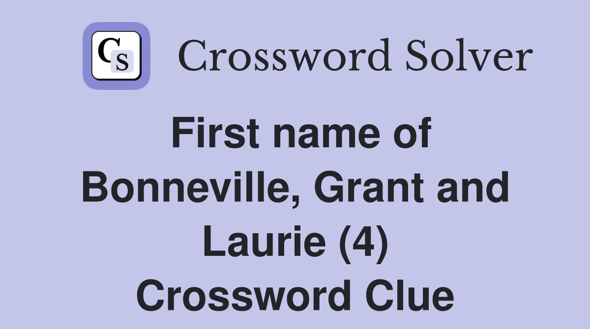First name of Bonneville, Grant and Laurie (4) Crossword Clue