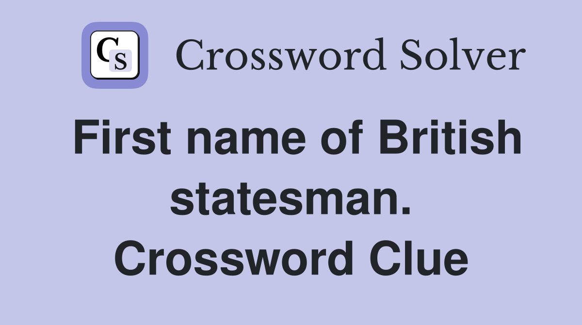First name of British statesman. Crossword Clue