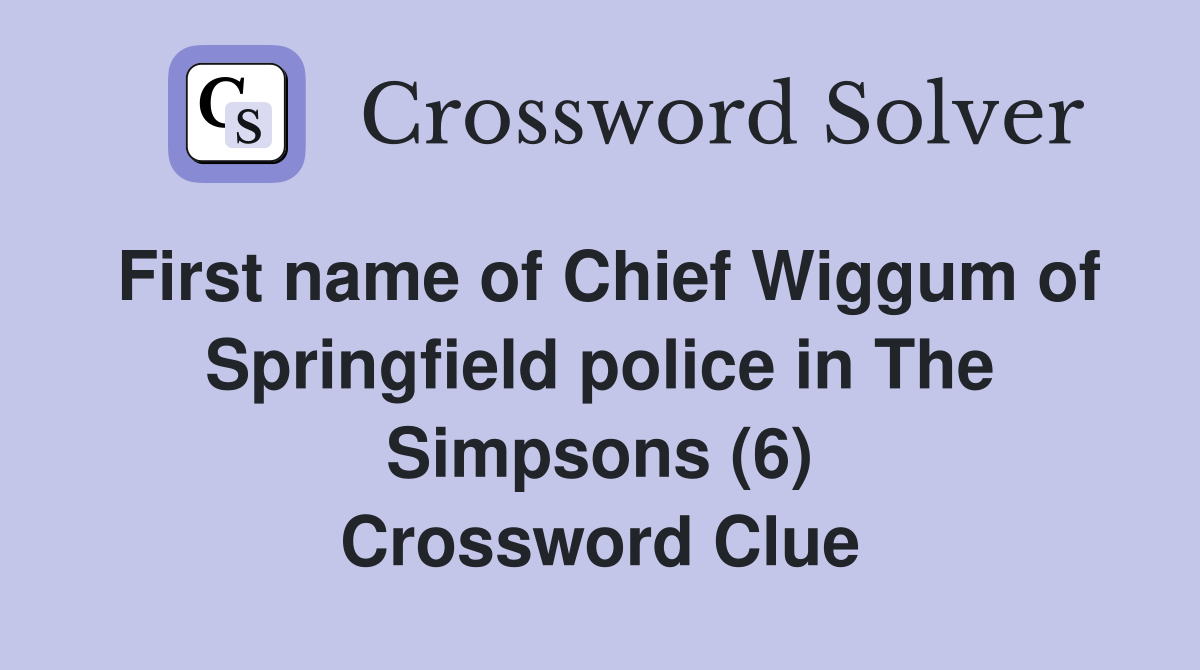 First name of Chief Wiggum of Springfield police in The Simpsons (6) Crossword Clue