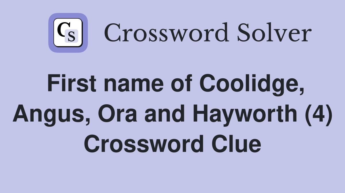 First name of Coolidge, Angus, Ora and Hayworth (4) Crossword Clue