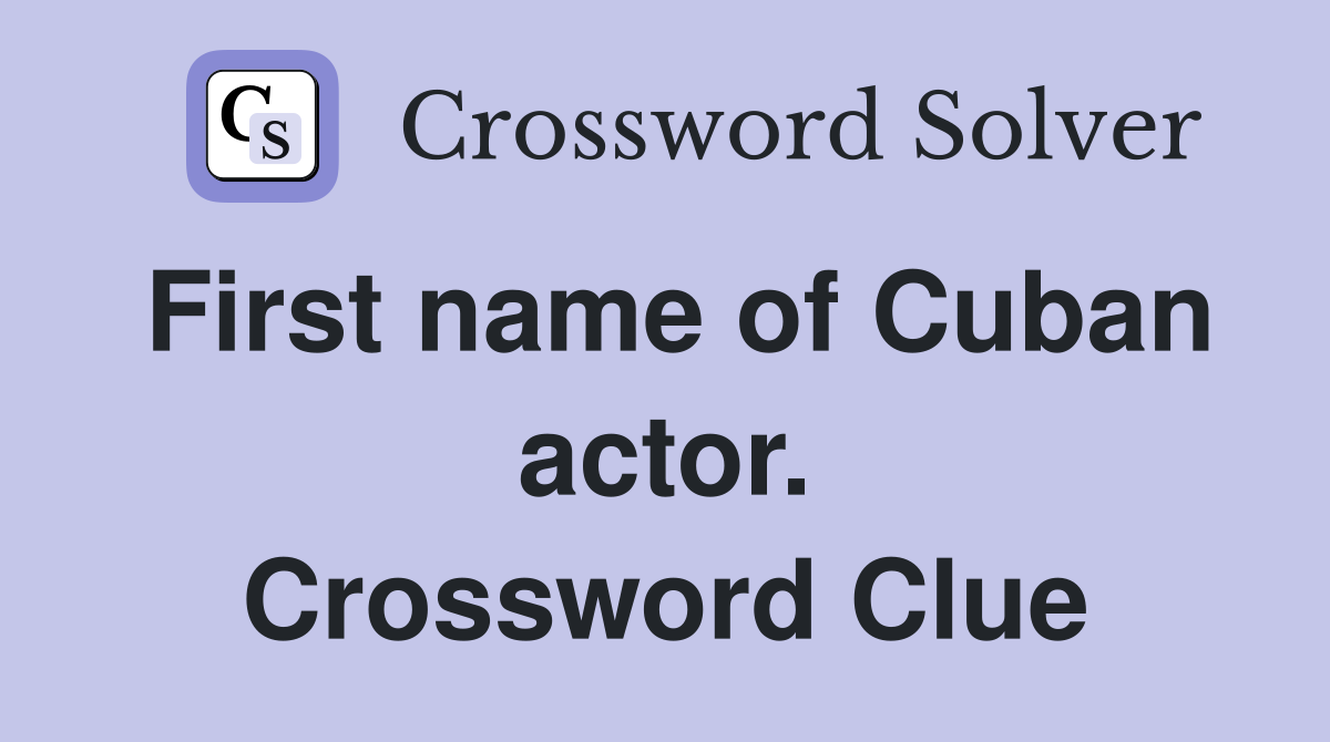 First name of Cuban actor. Crossword Clue
