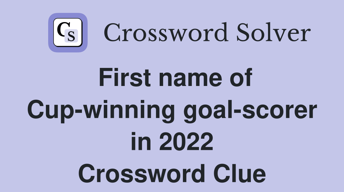 First name of Cup-winning goal-scorer in 2022 Crossword Clue