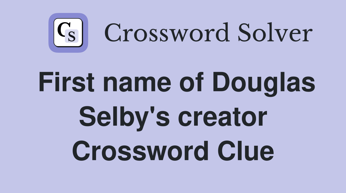 First name of Douglas Selby's creator Crossword Clue
