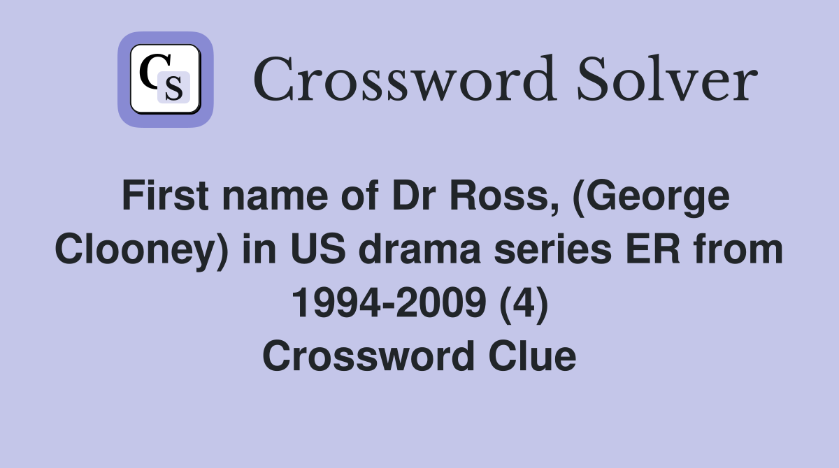 First name of Dr Ross, (George Clooney) in US drama series ER from 1994-2009 (4) Crossword Clue