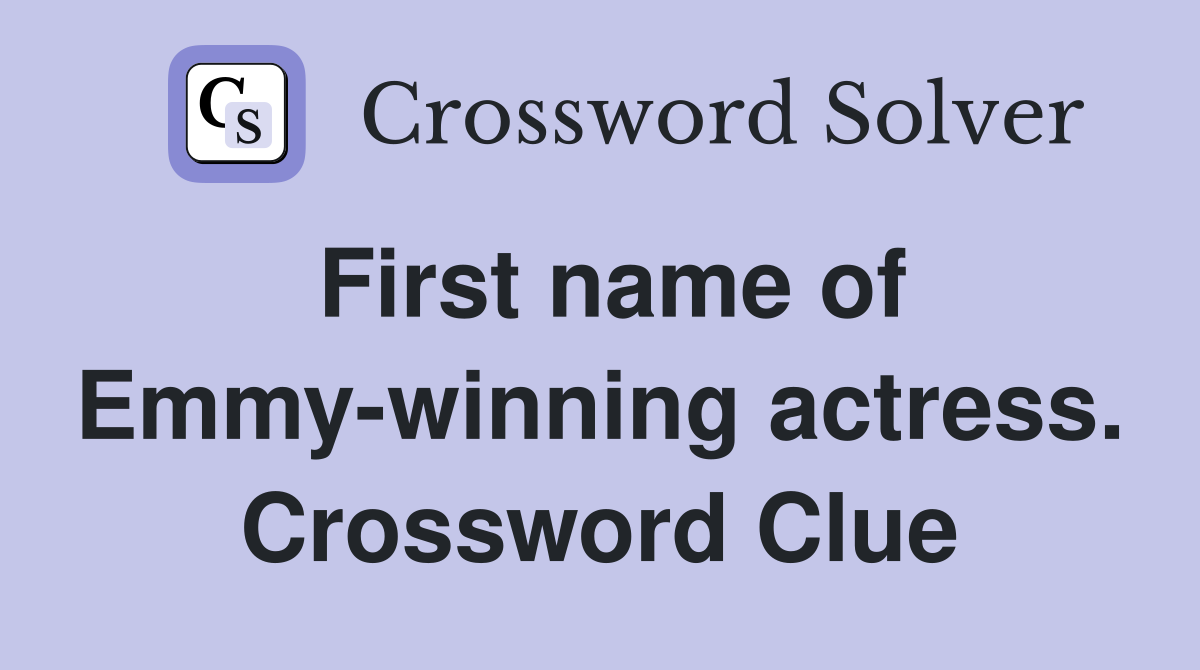 First name of Emmy-winning actress. Crossword Clue
