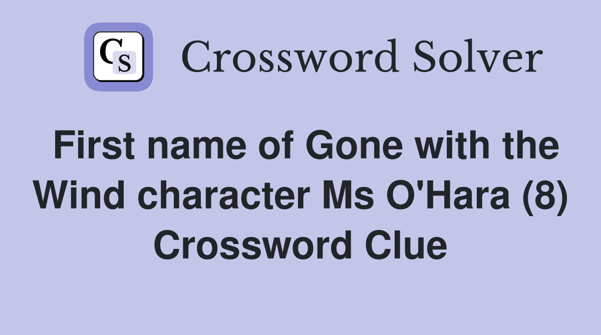 First name of Gone with the Wind character Ms O'Hara (8) Crossword Clue