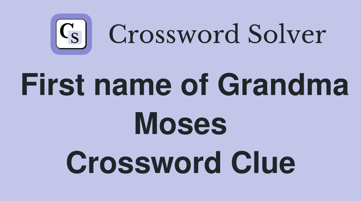 First name of Grandma Moses Crossword Clue