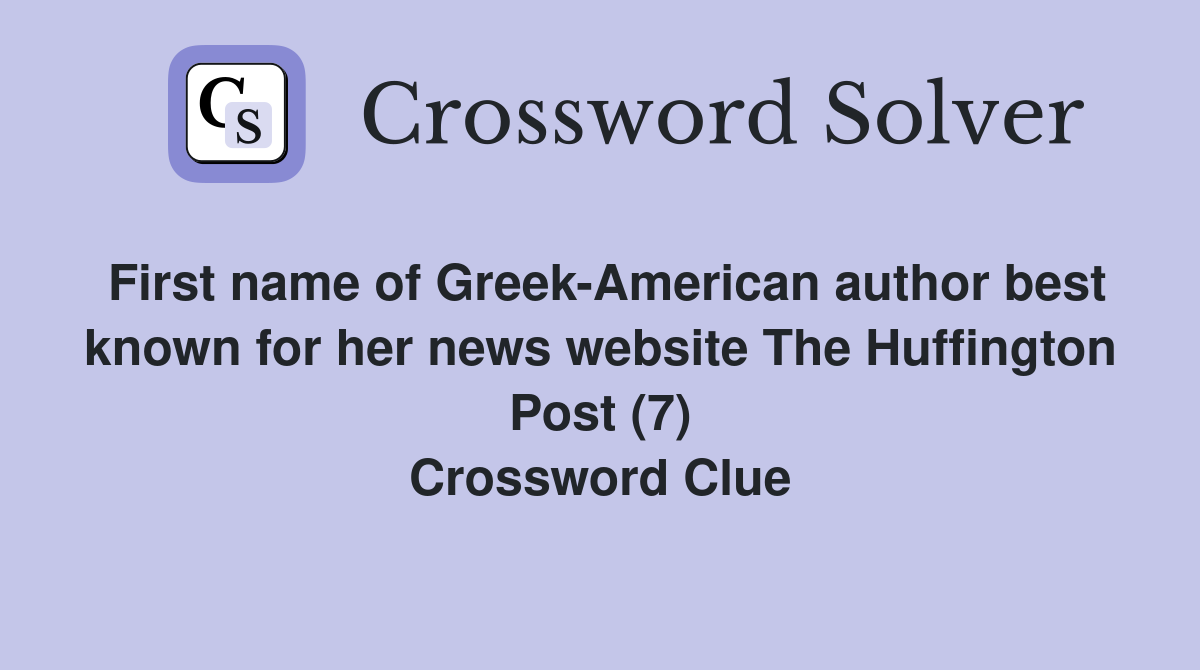 First name of Greek-American author best known for her news website The Huffington Post (7) Crossword Clue