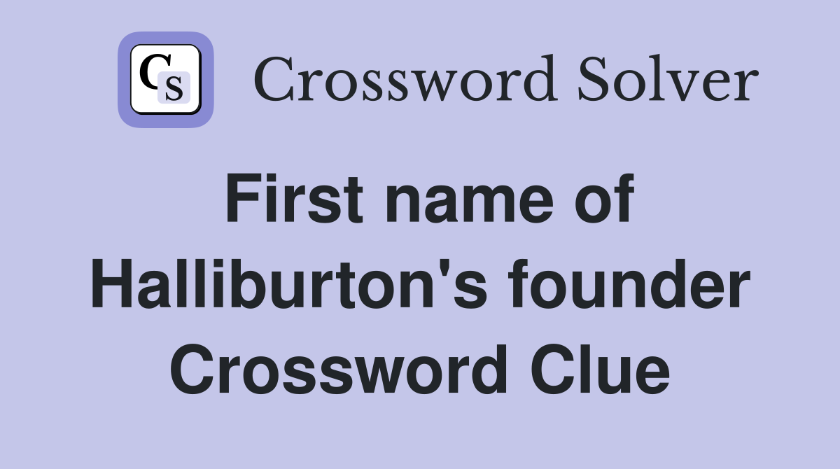 First name of Halliburton's founder Crossword Clue