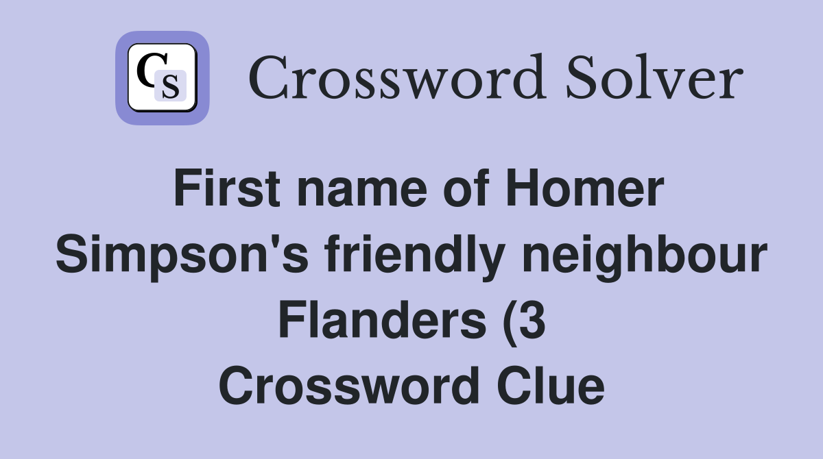 First name of Homer Simpson #39 s friendly neighbour Flanders (3 First name of Homer Simpson #39 s friendly neighbour Flanders (3
