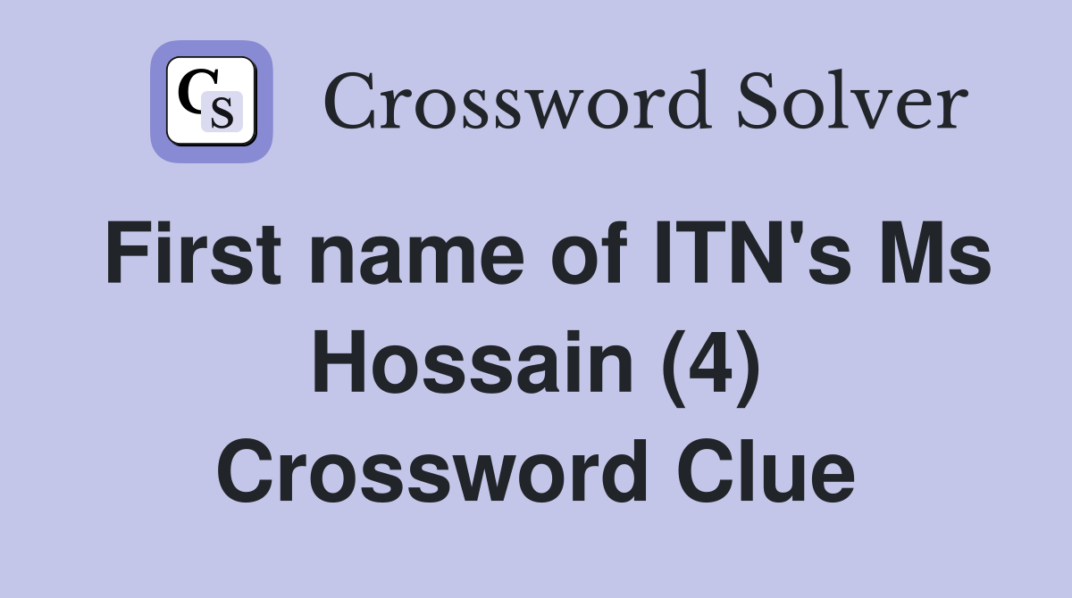 First name of ITN's Ms Hossain (4) Crossword Clue