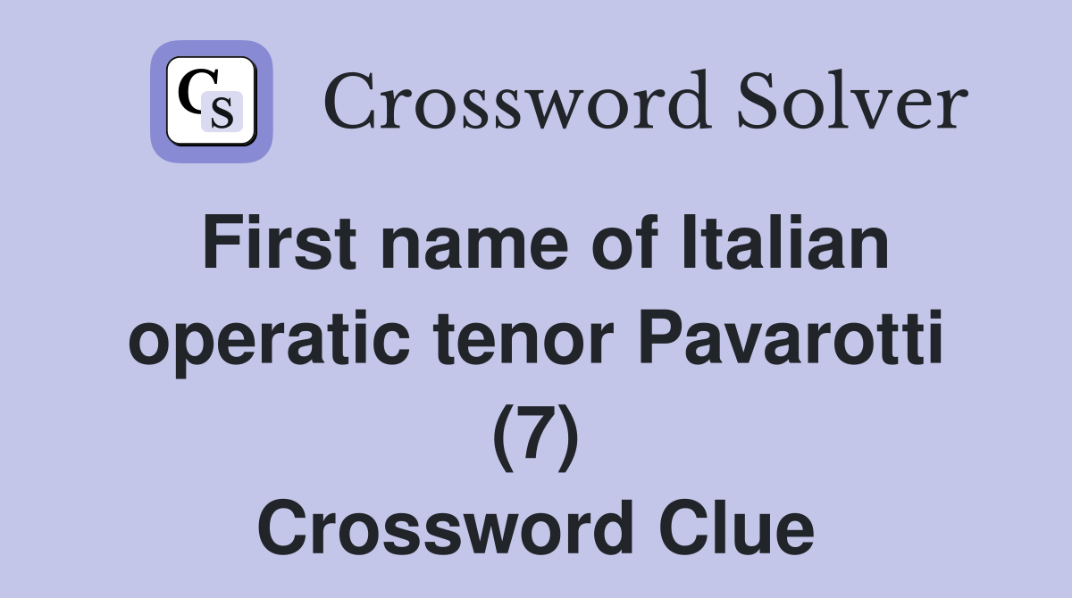 First name of Italian operatic tenor Pavarotti (7) Crossword Clue