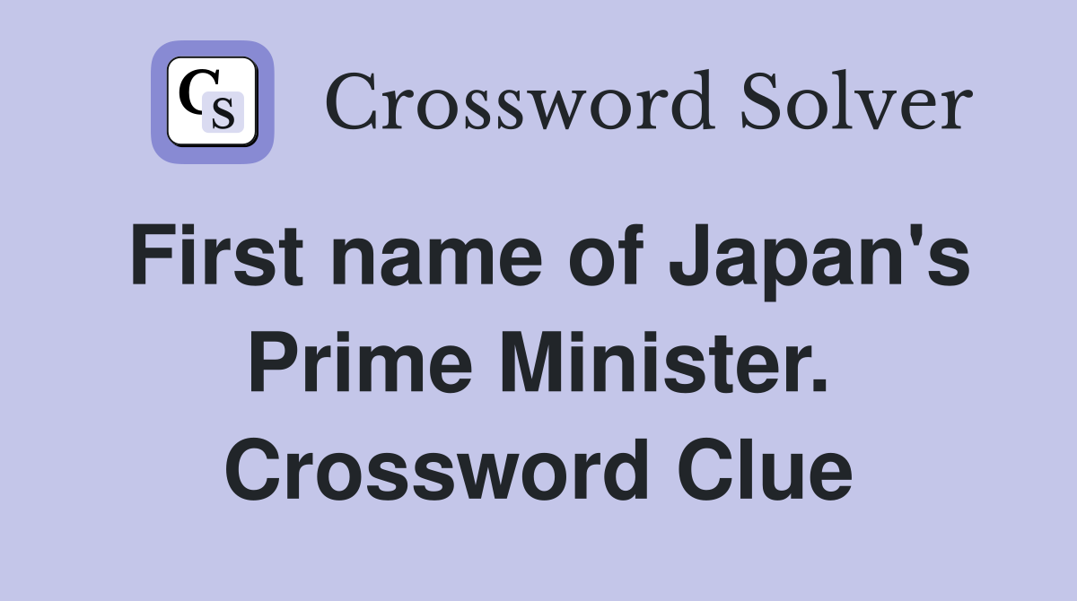 First name of Japan's Prime Minister. Crossword Clue