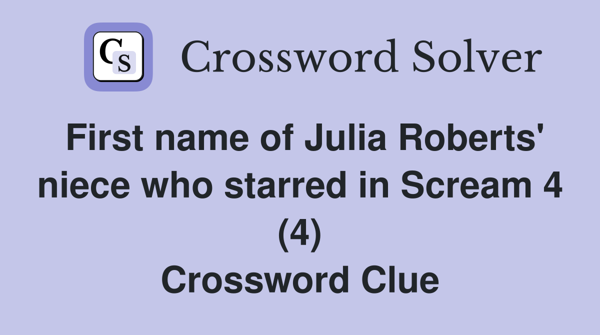 First name of Julia Roberts' niece who starred in Scream 4 (4) Crossword Clue