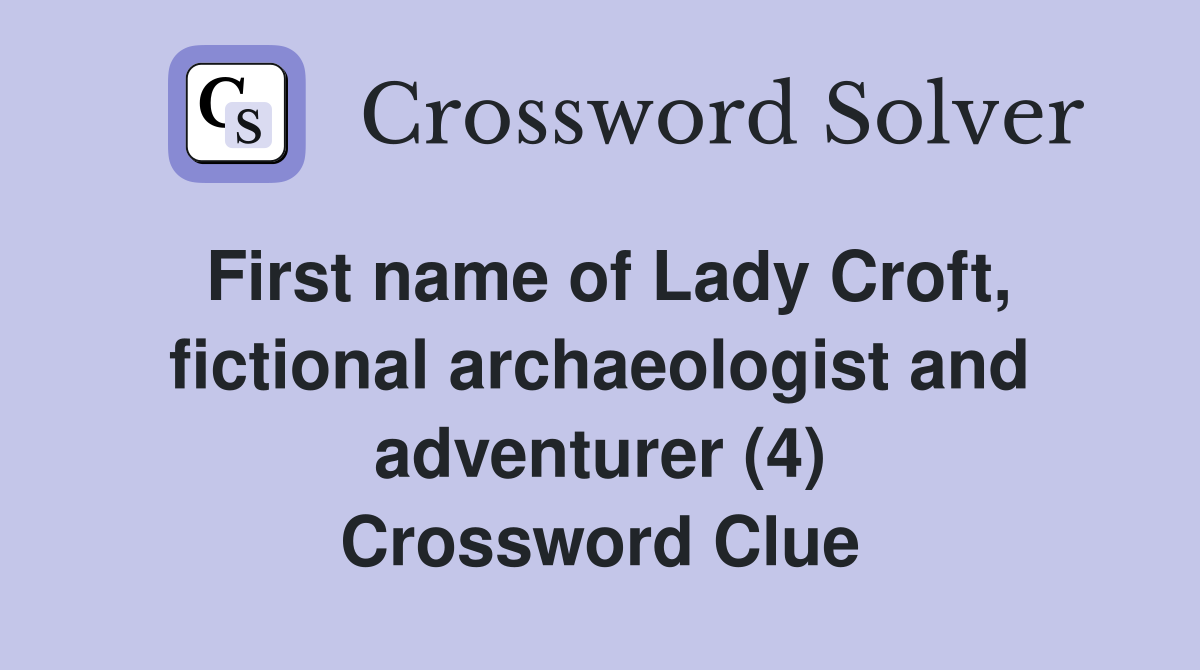 First name of Lady Croft, fictional archaeologist and adventurer (4) Crossword Clue