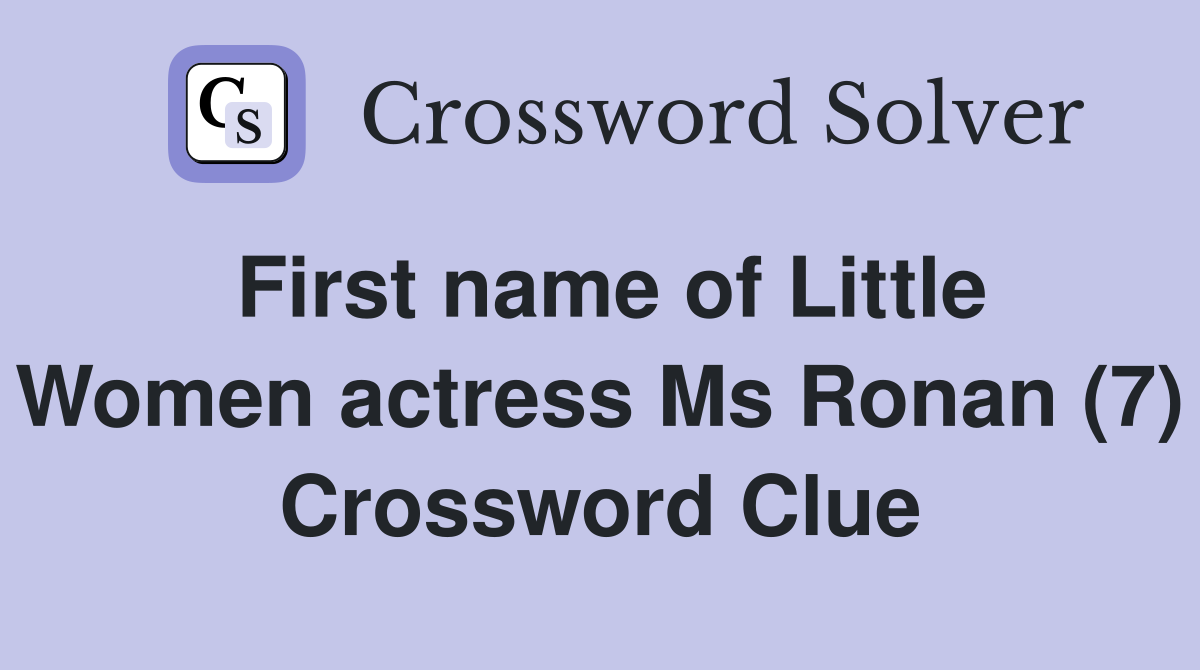 First name of Little Women actress Ms Ronan (7) Crossword Clue