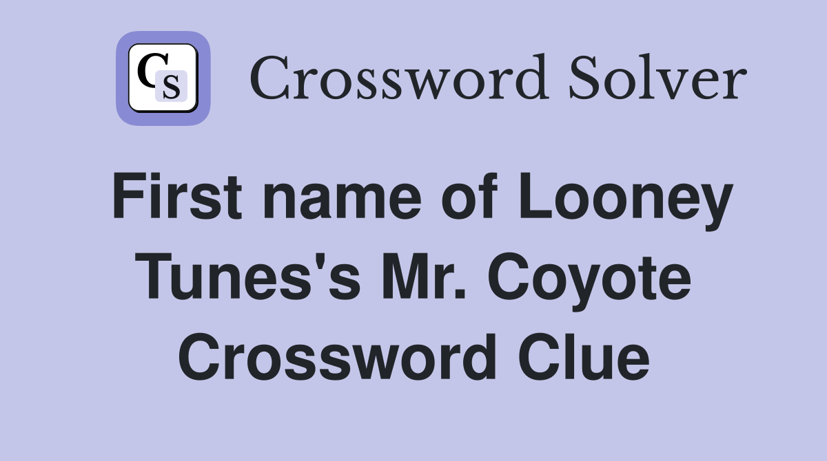 First name of Looney Tunes's Mr. Coyote Crossword Clue