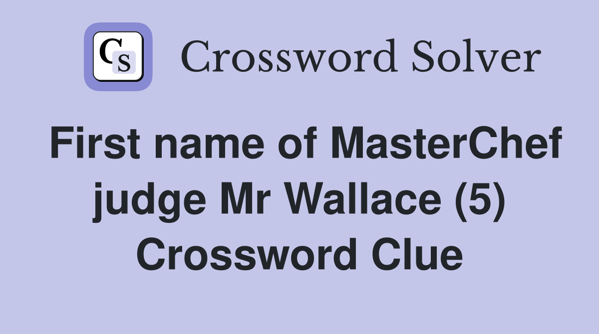 First name of MasterChef judge Mr Wallace (5) Crossword Clue