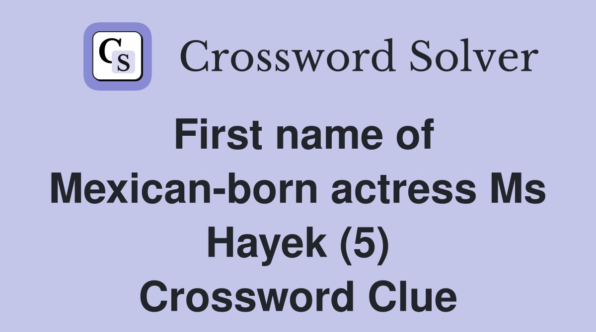 First name of Mexican-born actress Ms Hayek (5) Crossword Clue