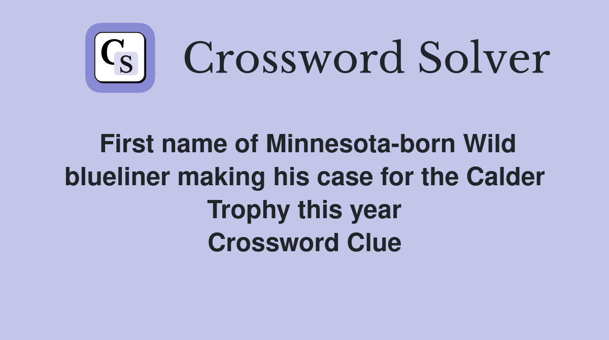 First name of Minnesota-born Wild blueliner making his case for the Calder Trophy this year Crossword Clue
