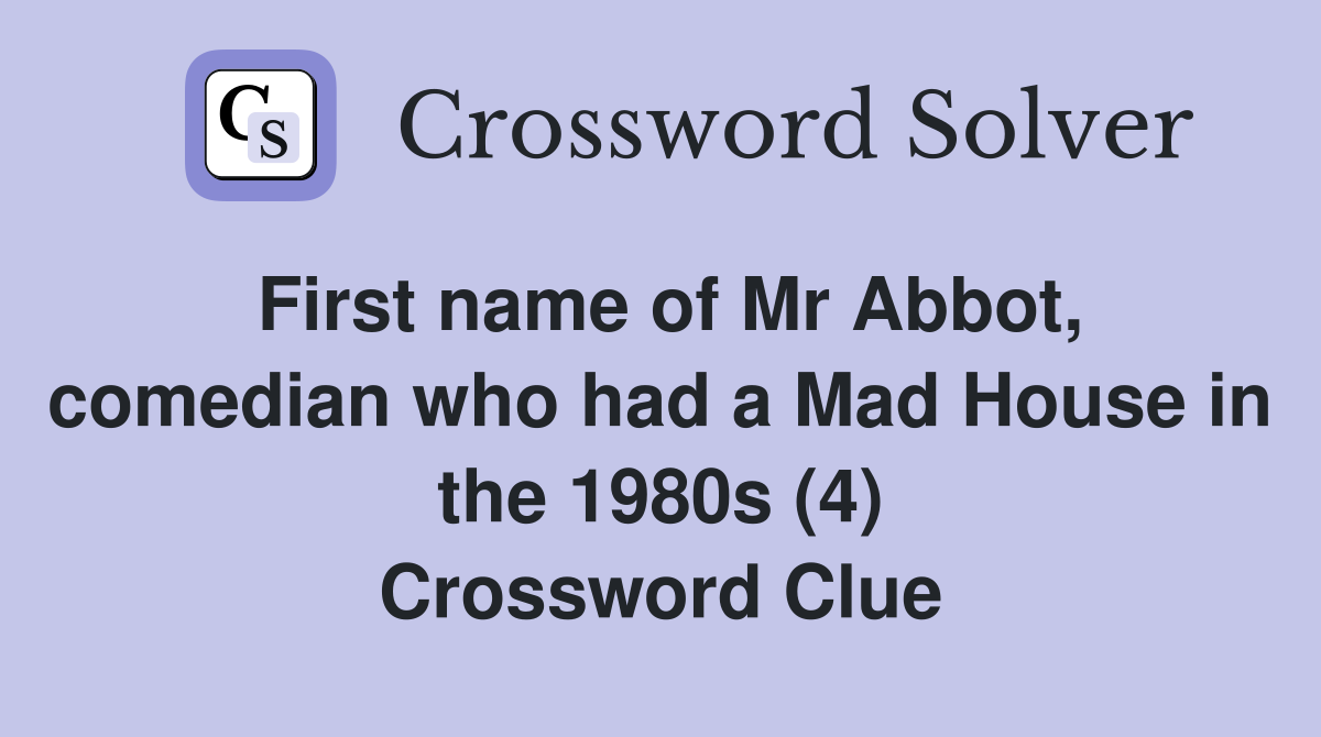 First name of Mr Abbot, comedian who had a Mad House in the 1980s (4) Crossword Clue