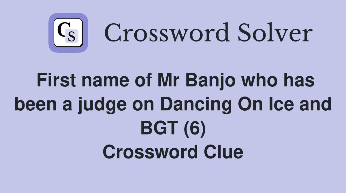 First name of Mr Banjo who has been a judge on Dancing On Ice and BGT (6) Crossword Clue