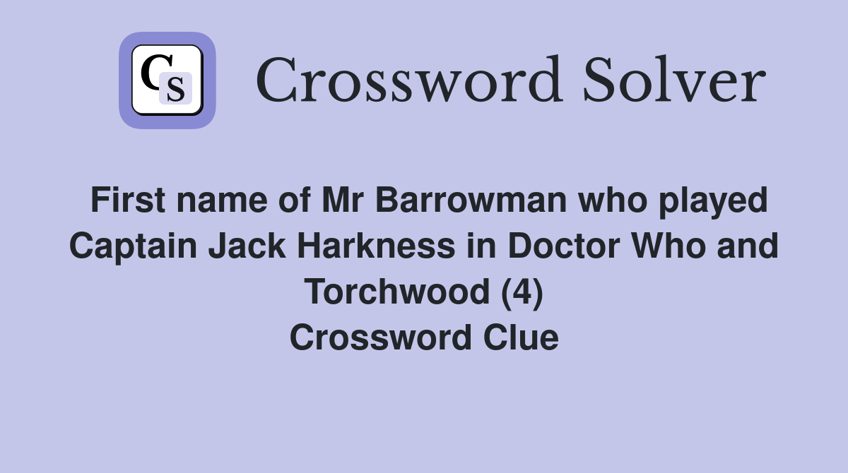 First name of Mr Barrowman who played Captain Jack Harkness in Doctor Who and Torchwood (4) Crossword Clue