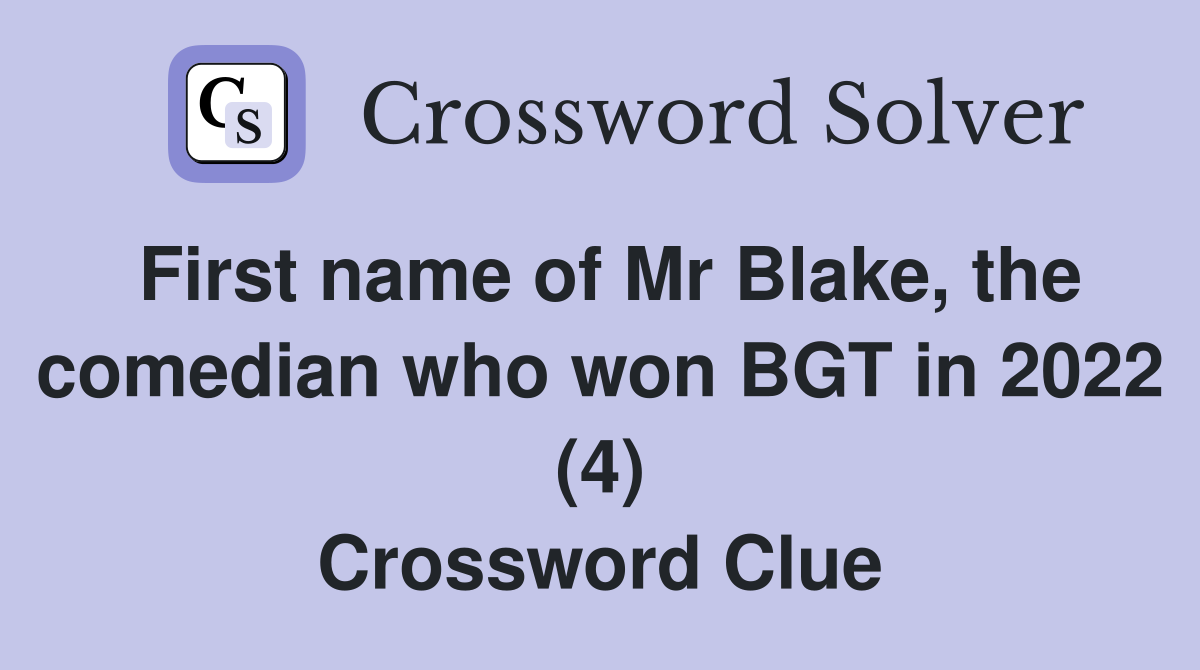 First name of Mr Blake, the comedian who won BGT in 2022 (4) Crossword Clue