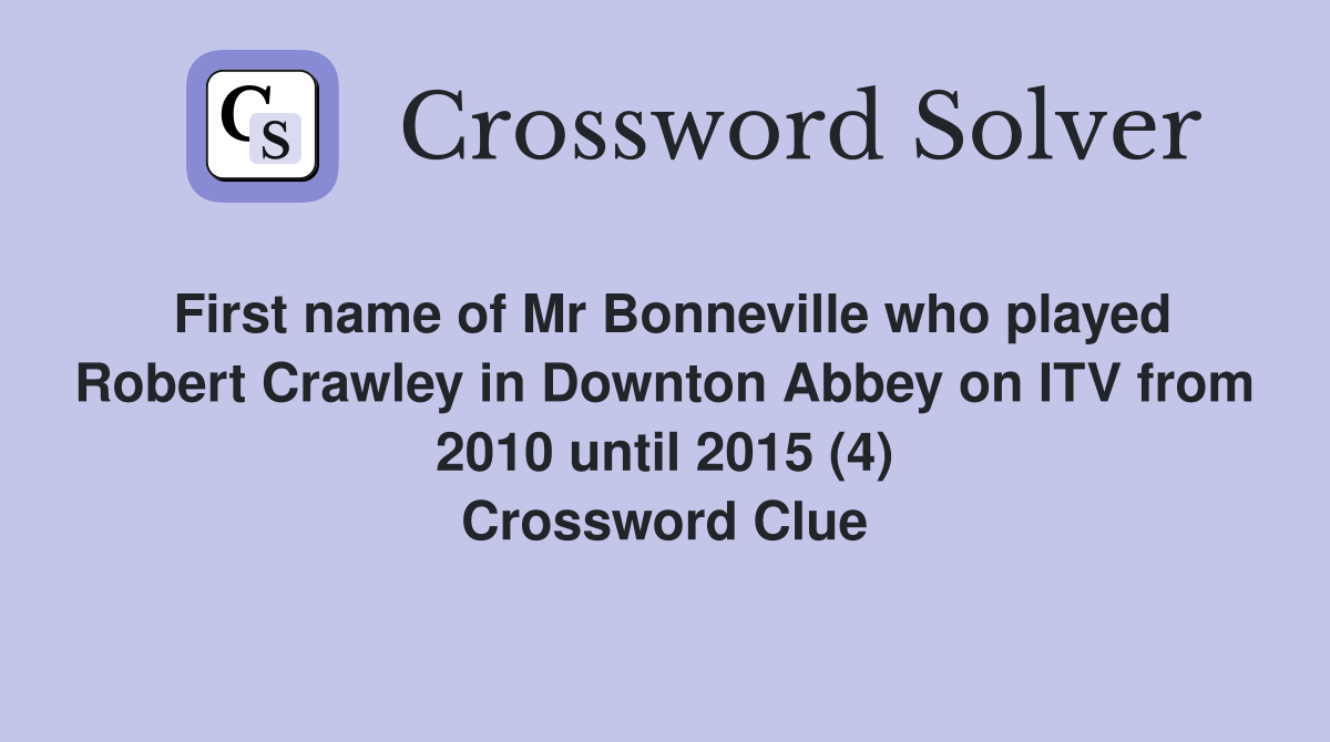 First name of Mr Bonneville who played Robert Crawley in Downton Abbey on ITV from 2010 until 2015 (4) Crossword Clue