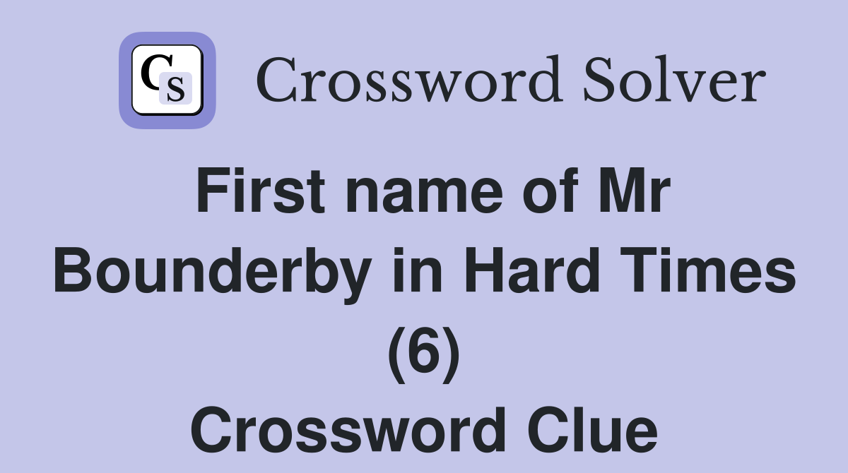 First name of Mr Bounderby in Hard Times (6) Crossword Clue