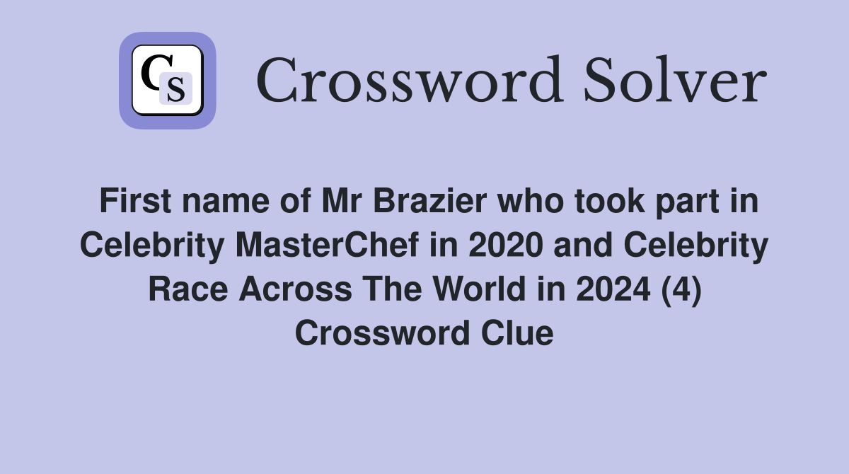 First name of Mr Brazier who took part in Celebrity MasterChef in 2020 and Celebrity Race Across The World in 2024 (4) Crossword Clue