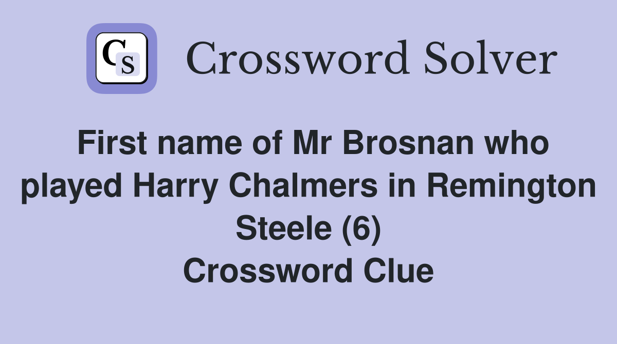 First name of Mr Brosnan who played Harry Chalmers in Remington Steele (6) Crossword Clue