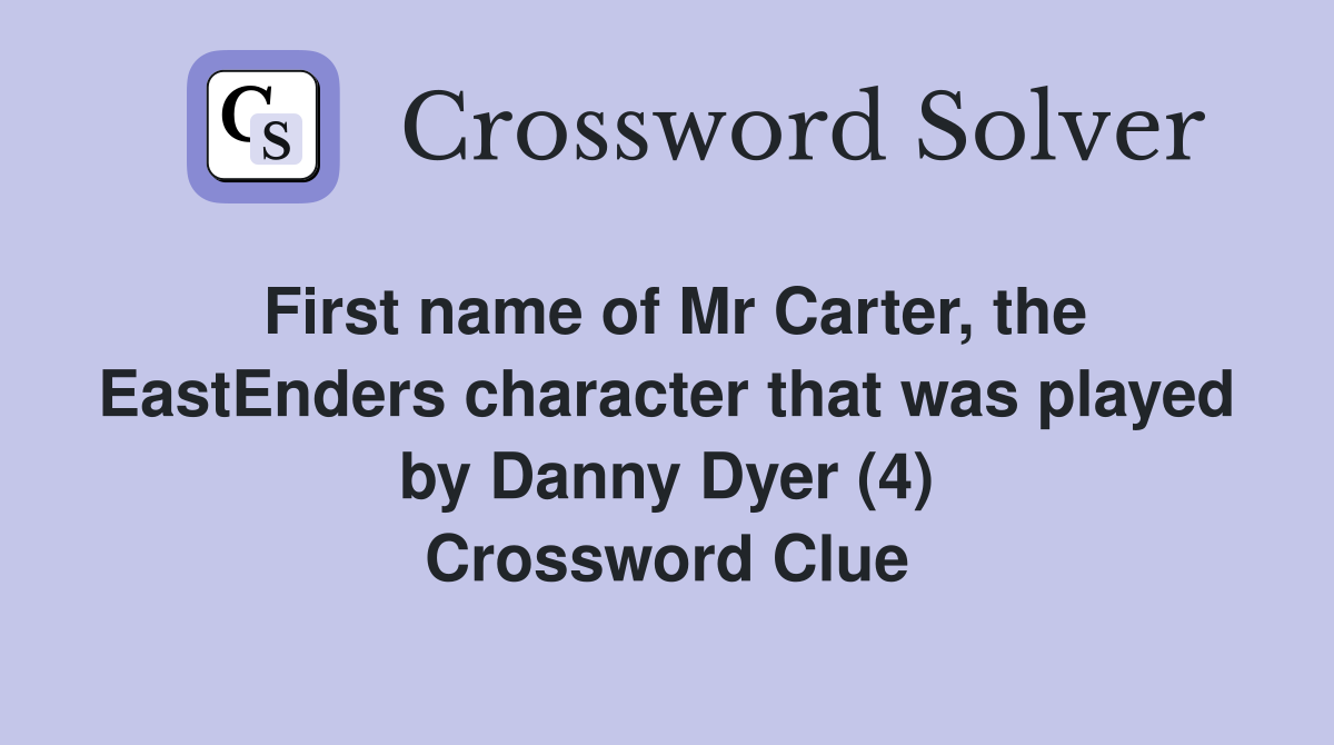 First name of Mr Carter, the EastEnders character that was played by Danny Dyer (4) Crossword Clue