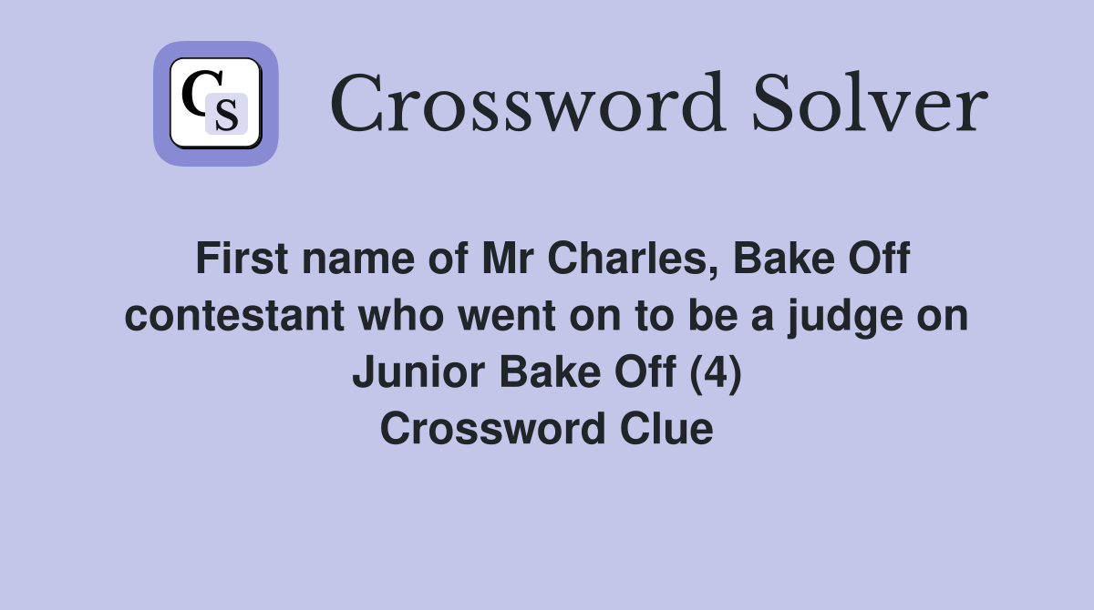 First name of Mr Charles, Bake Off contestant who went on to be a judge on Junior Bake Off (4) Crossword Clue