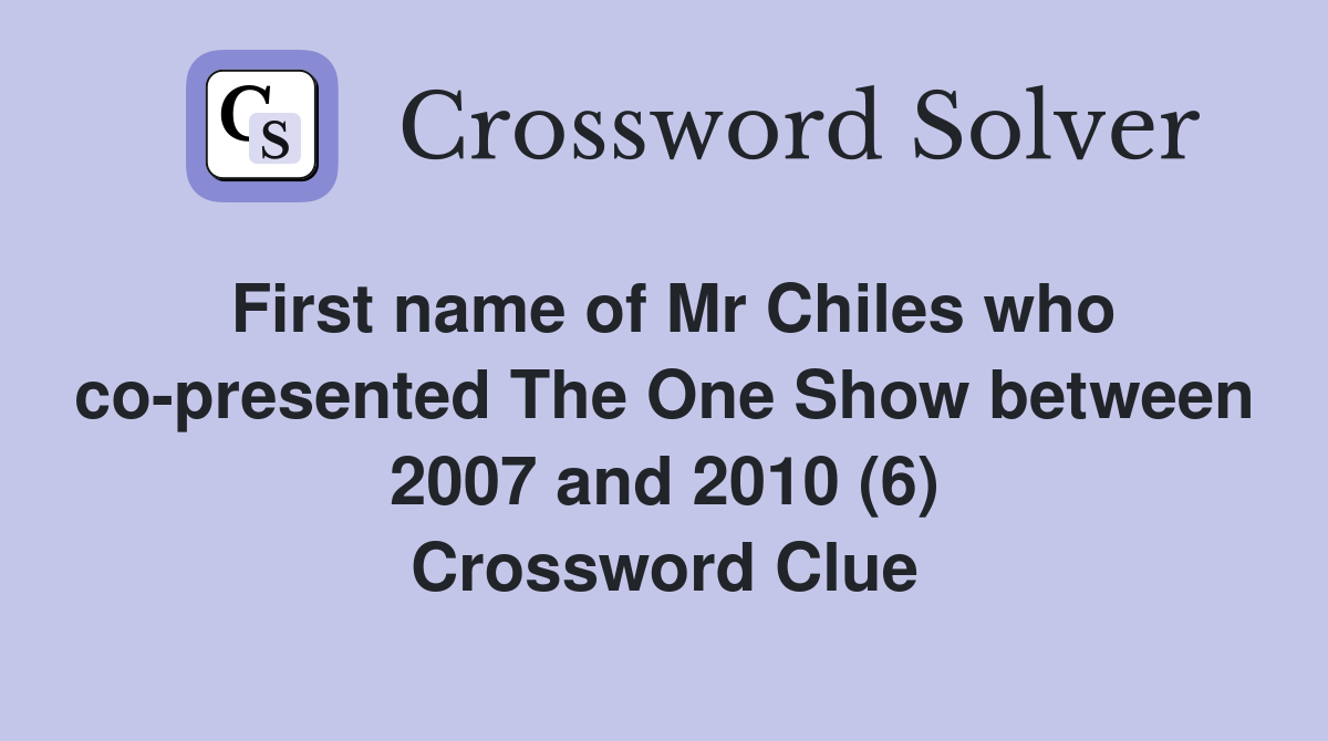 First name of Mr Chiles who co-presented The One Show between 2007 and 2010 (6) Crossword Clue