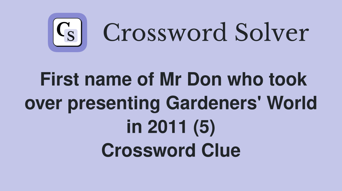 First name of Mr Don who took over presenting Gardeners' World in 2011 (5) Crossword Clue