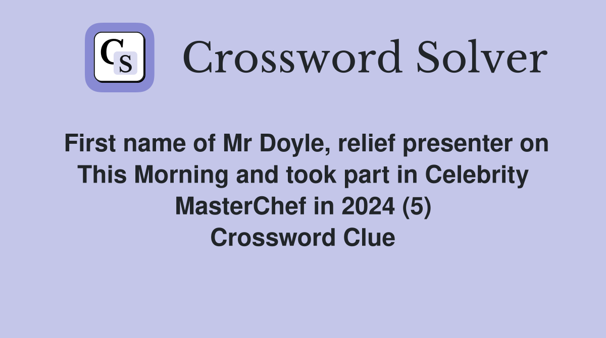 First name of Mr Doyle, relief presenter on This Morning and took part in Celebrity MasterChef in 2024 (5) Crossword Clue