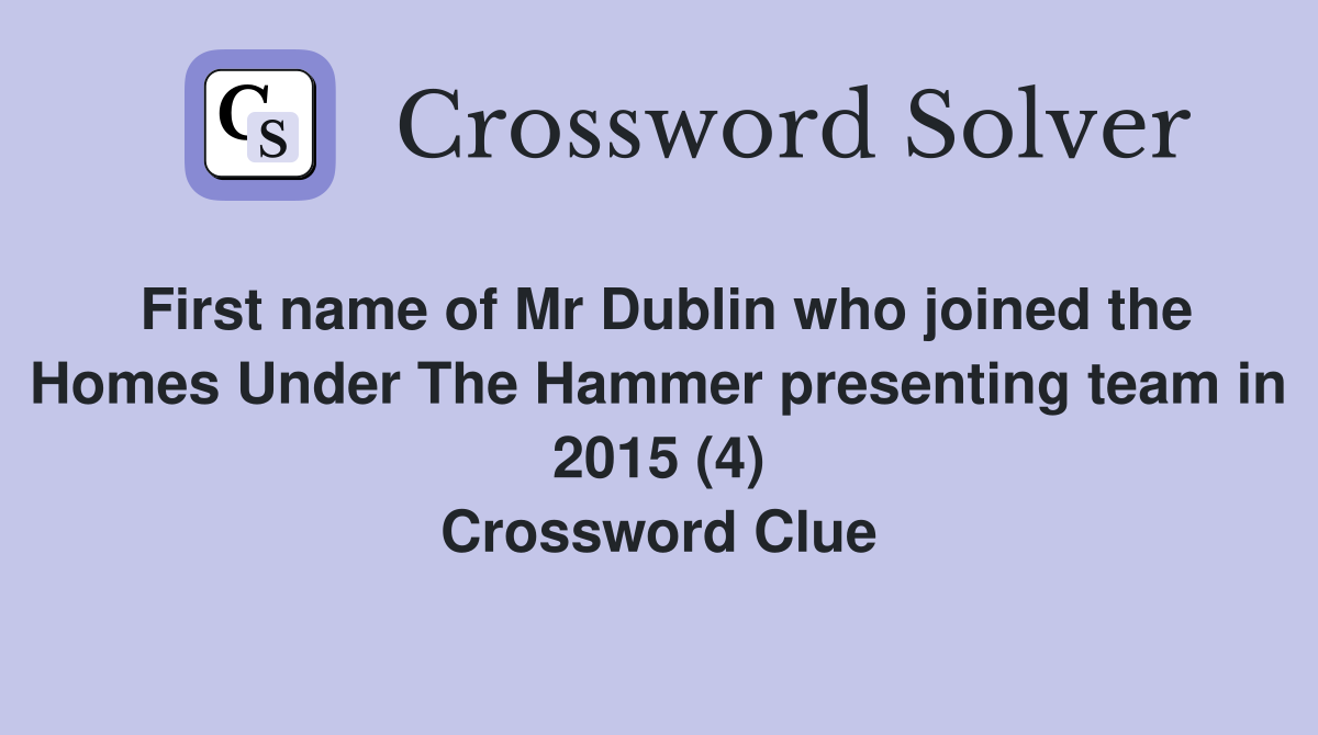 First name of Mr Dublin who joined the Homes Under The Hammer presenting team in 2015 (4) Crossword Clue