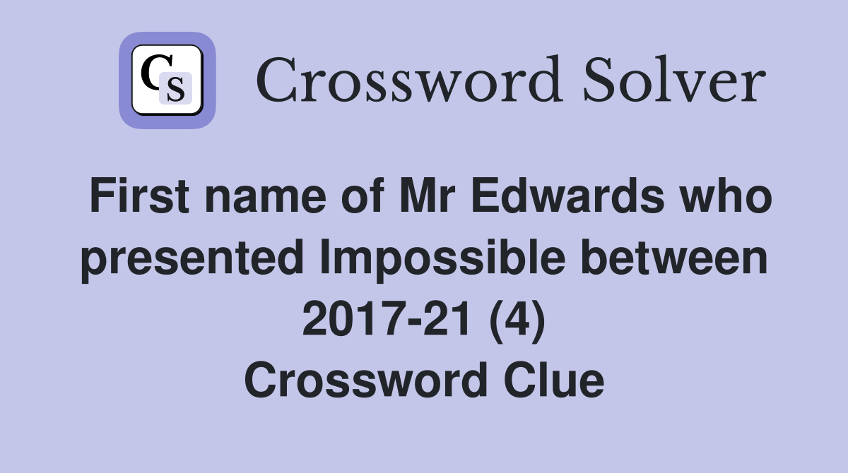 First name of Mr Edwards who presented Impossible between 2017-21 (4) Crossword Clue