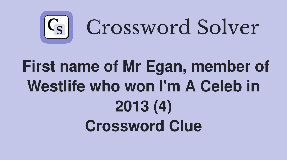 First name of Mr Egan, member of Westlife who won I'm A Celeb in 2013 (4) Crossword Clue