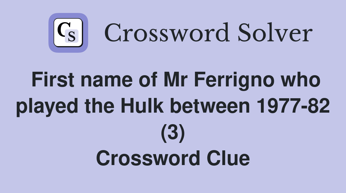 First name of Mr Ferrigno who played the Hulk between 1977-82 (3) Crossword Clue