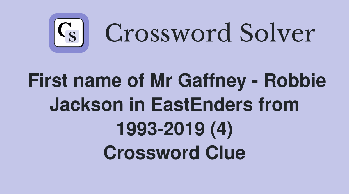 First name of Mr Gaffney - Robbie Jackson in EastEnders from 1993-2019 (4) Crossword Clue