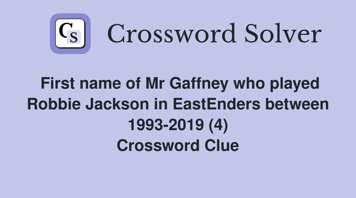 First name of Mr Gaffney who played Robbie Jackson in EastEnders between 1993-2019 (4) Crossword Clue